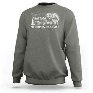 Funny Fishing Sweatshirt Can't Work Today My Arm Is in A Cast TS09 Military Green Print Your Wear