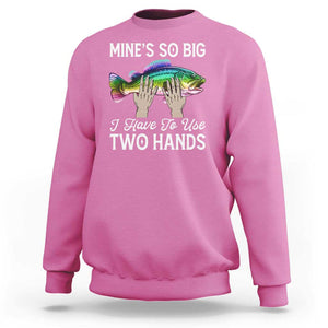 Funny Fishing Sweatshirt Mines So Big I Have to Use Two Hands TS09 Azalea Print Your Wear