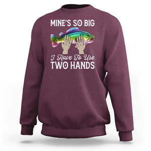 Funny Fishing Sweatshirt Mines So Big I Have to Use Two Hands TS09 Maroon Print Your Wear