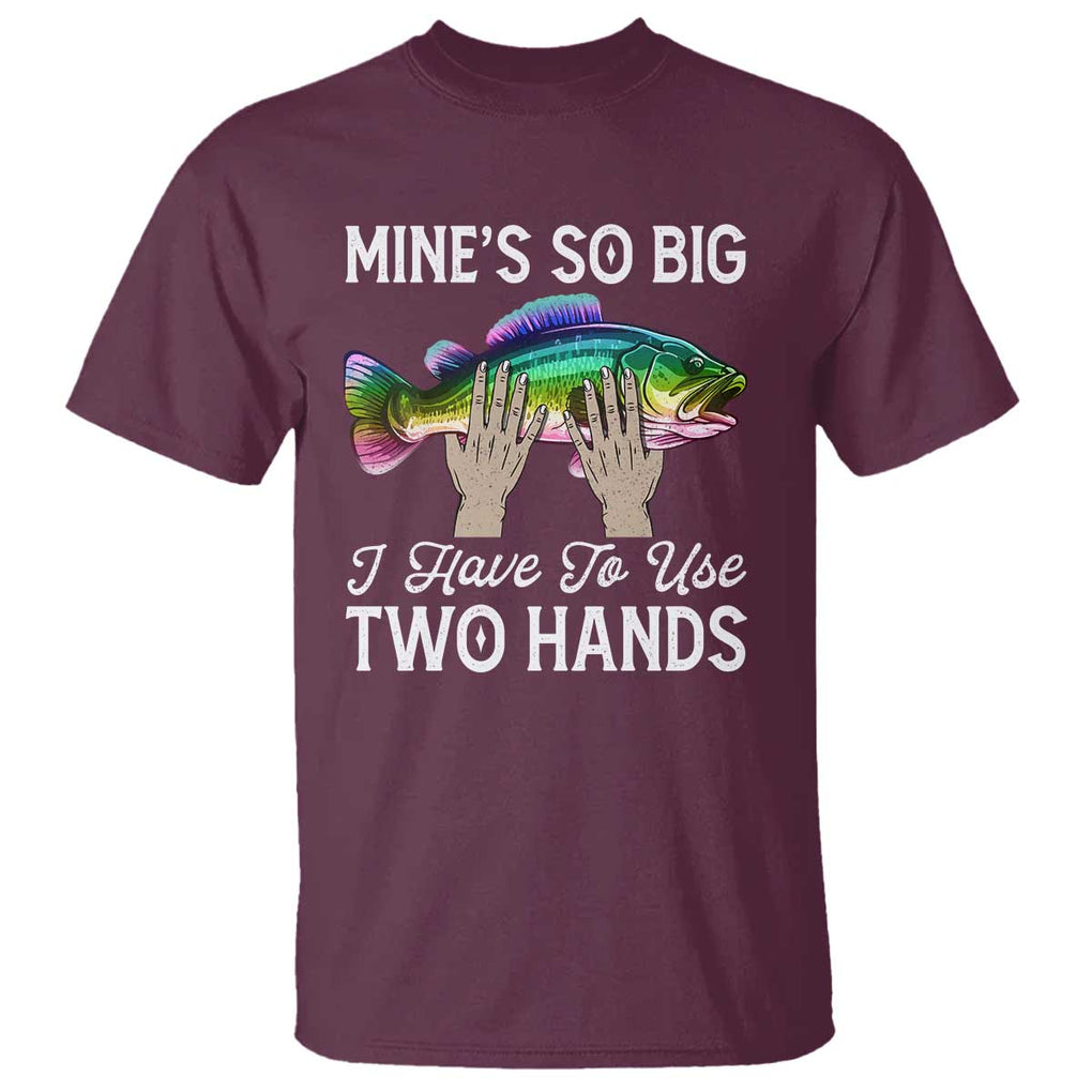 Funny Fishing T Shirt Mines So Big I Have to Use Two Hands TS09 Maroon Print Your Wear