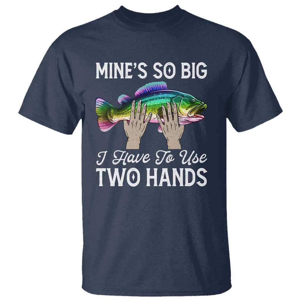 Funny Fishing T Shirt Mines So Big I Have to Use Two Hands TS09 Navy Print Your Wear