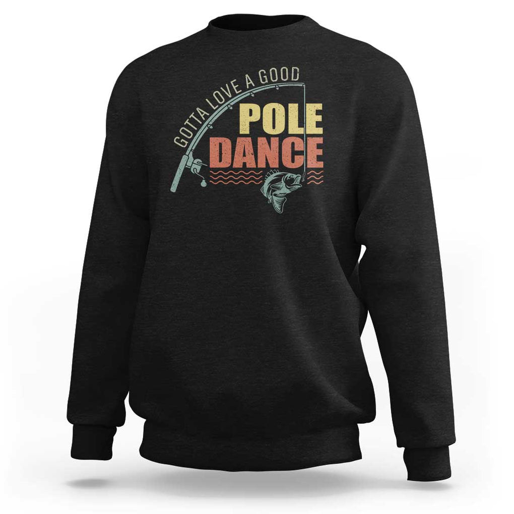 Funny Fishing Sweatshirt Gotta Love a Good Pole Dance TS09 Black Print Your Wear