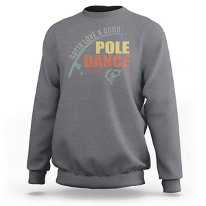 Funny Fishing Sweatshirt Gotta Love a Good Pole Dance TS09 Charcoal Print Your Wear