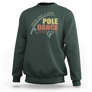 Funny Fishing Sweatshirt Gotta Love a Good Pole Dance TS09 Dark Forest Green Print Your Wear