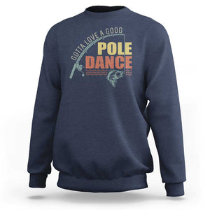 Funny Fishing Sweatshirt Gotta Love a Good Pole Dance TS09 Navy Print Your Wear