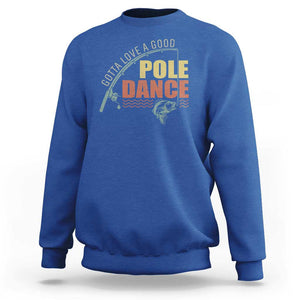 Funny Fishing Sweatshirt Gotta Love a Good Pole Dance TS09 Royal Blue Print Your Wear