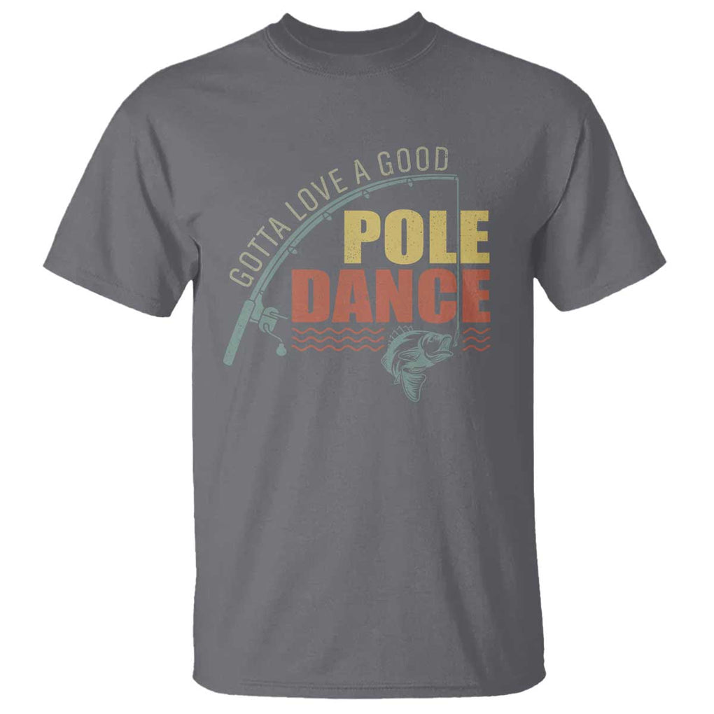 Funny Fishing T Shirt Gotta Love a Good Pole Dance TS09 Charcoal Print Your Wear