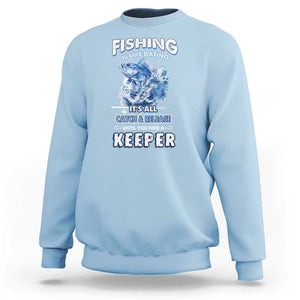 Funny Fishing Is Like Dating It's All Catch And Relesase Until You Find A Keeper Sweatshirt TS09 Light Blue Print Your Wear