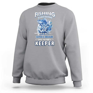 Funny Fishing Is Like Dating It's All Catch And Relesase Until You Find A Keeper Sweatshirt TS09 Sport Gray Print Your Wear