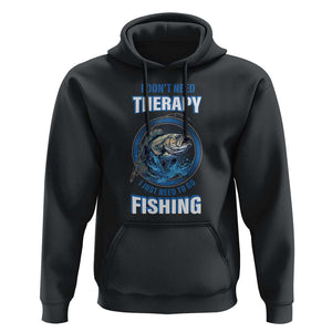 Funny Fishing Hoodie I Don't Need Therapy I Just Need To Go Fishing TS09 Black Print Your Wear