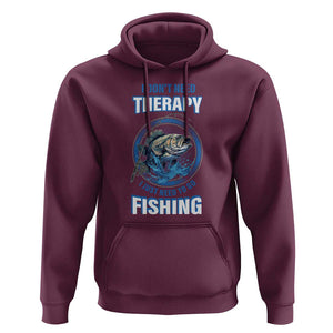 Funny Fishing Hoodie I Don't Need Therapy I Just Need To Go Fishing TS09 Maroon Print Your Wear