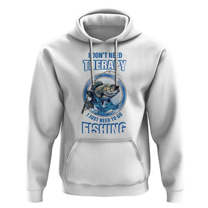 Funny Fishing Hoodie I Don't Need Therapy I Just Need To Go Fishing TS09 White Print Your Wear