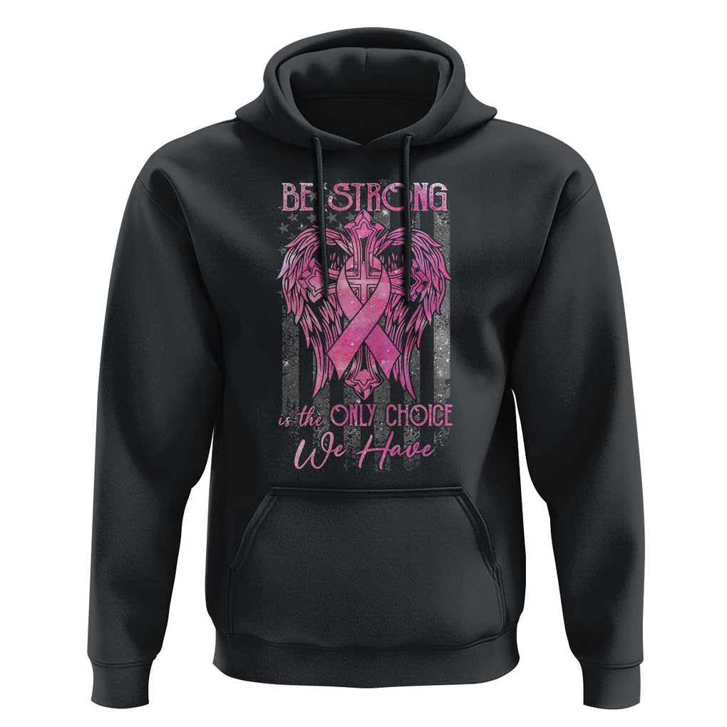 Breast Cancer Hoodie Be Strong Is The Only Choice We Have TS09 Black Print Your Wear