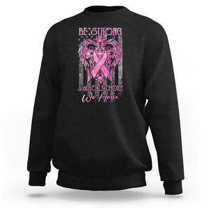 Breast Cancer Sweatshirt Be Strong Is The Only Choice We Have TS09 Black Print Your Wear