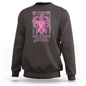 Breast Cancer Sweatshirt Be Strong Is The Only Choice We Have TS09 Dark Chocolate Print Your Wear