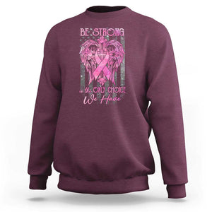 Breast Cancer Sweatshirt Be Strong Is The Only Choice We Have TS09 Maroon Print Your Wear