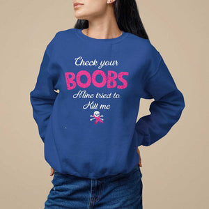 Breast Cancer Awareness Sweatshirt Check Your Boobs Mine Tries To Kill Me TS09 Royal Blue Print Your Wear