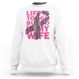 Breast Cancer Sweatshirt Life Is Tough But So Is My Wife TS09 White Print Your Wear