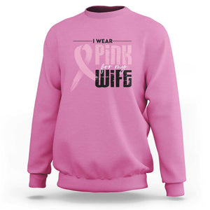 Pink Breast Cancer Sweatshirt I Wear Pink For My Wife TS09 Azalea Print Your Wear