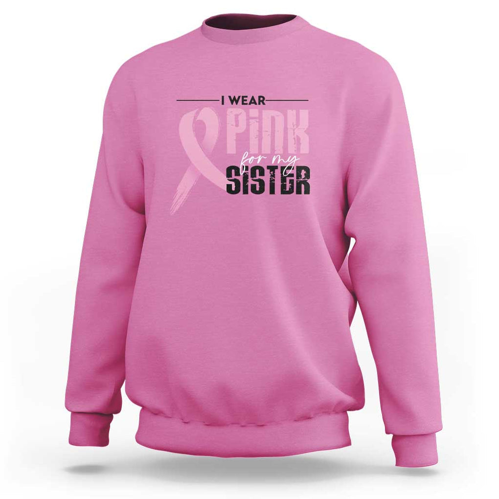 Pink Breast Cancer Sweatshirt I Wear Pink For My Sister TS09 Azalea Print Your Wear