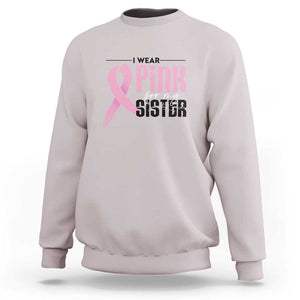 Pink Breast Cancer Sweatshirt I Wear Pink For My Sister TS09 Ice Gray Print Your Wear