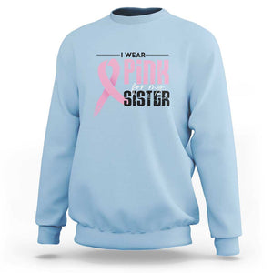 Pink Breast Cancer Sweatshirt I Wear Pink For My Sister TS09 Light Blue Print Your Wear