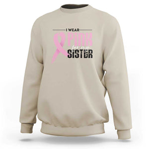 Pink Breast Cancer Sweatshirt I Wear Pink For My Sister TS09 Sand Print Your Wear