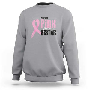 Pink Breast Cancer Sweatshirt I Wear Pink For My Sister TS09 Sport Gray Print Your Wear