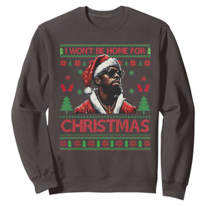 Funny Dirty Xmas Sweatshirt I Won't Be Home For Christmas Diddy Party TS09 Dark Chocolate Print Your Wear