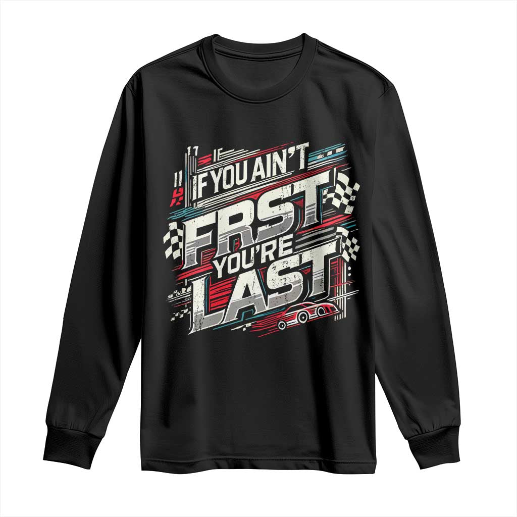 Racing Car Long Sleeve Shirt If You Ain't First You're Last TS09 Black Print Your Wear