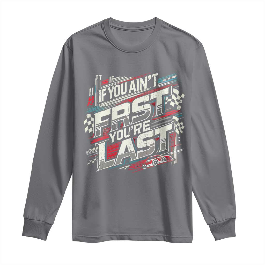Racing Car Long Sleeve Shirt If You Ain't First You're Last TS09 Charcoal Print Your Wear