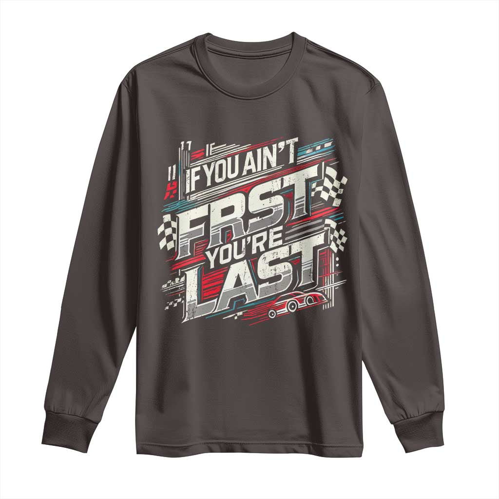Racing Car Long Sleeve Shirt If You Ain't First You're Last TS09 Dark Chocolate Print Your Wear