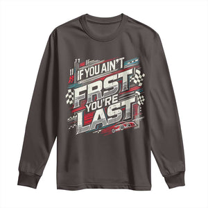 Racing Car Long Sleeve Shirt If You Ain't First You're Last TS09 Dark Chocolate Print Your Wear