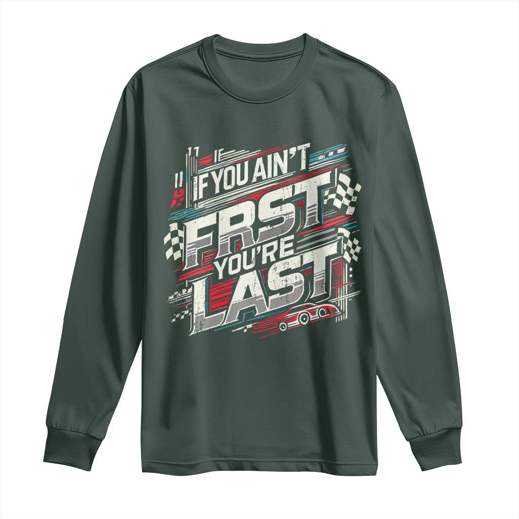 Racing Car Long Sleeve Shirt If You Ain't First You're Last TS09 Dark Forest Green Print Your Wear