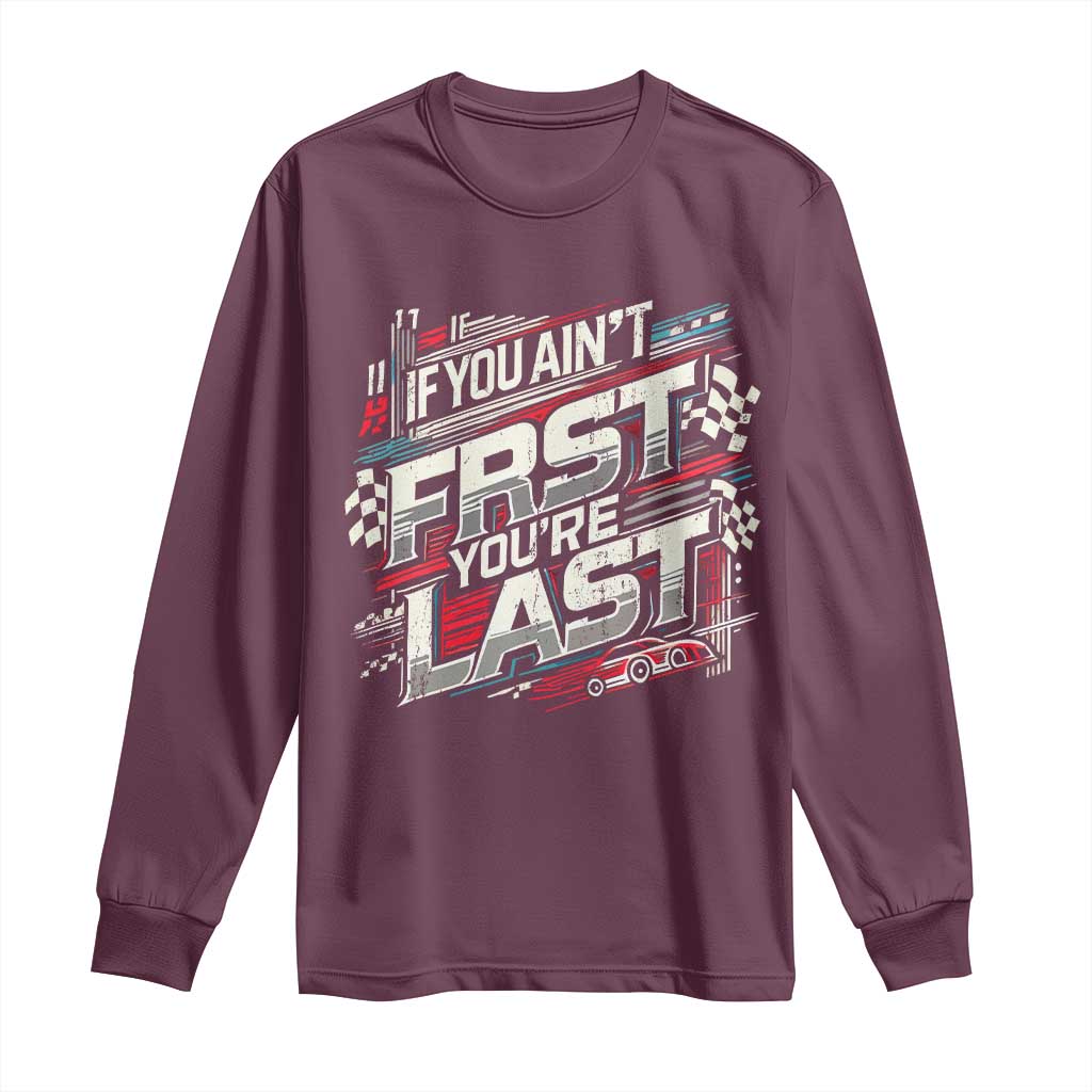 Racing Car Long Sleeve Shirt If You Ain't First You're Last TS09 Maroon Print Your Wear