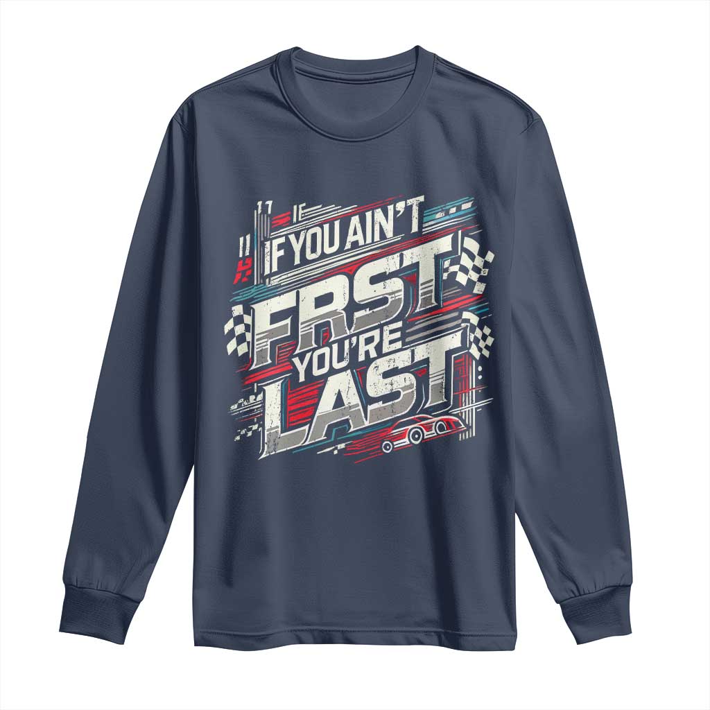 Racing Car Long Sleeve Shirt If You Ain't First You're Last TS09 Navy Print Your Wear