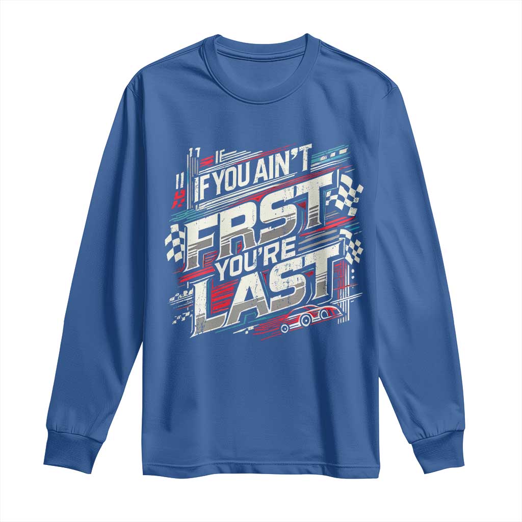 Racing Car Long Sleeve Shirt If You Ain't First You're Last TS09 Royal Blue Print Your Wear
