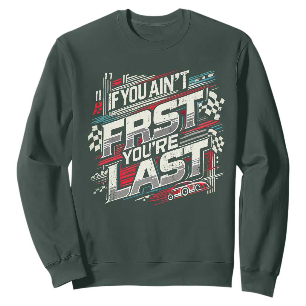 Racing Car Sweatshirt If You Ain't First You're Last TS09 Dark Forest Green Print Your Wear