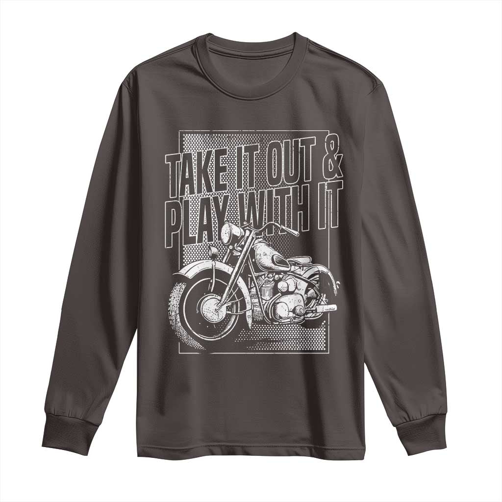 Motorcycle Rider Long Sleeve Shirt Take It Out And Play With It TS09 Dark Chocolate Print Your Wear