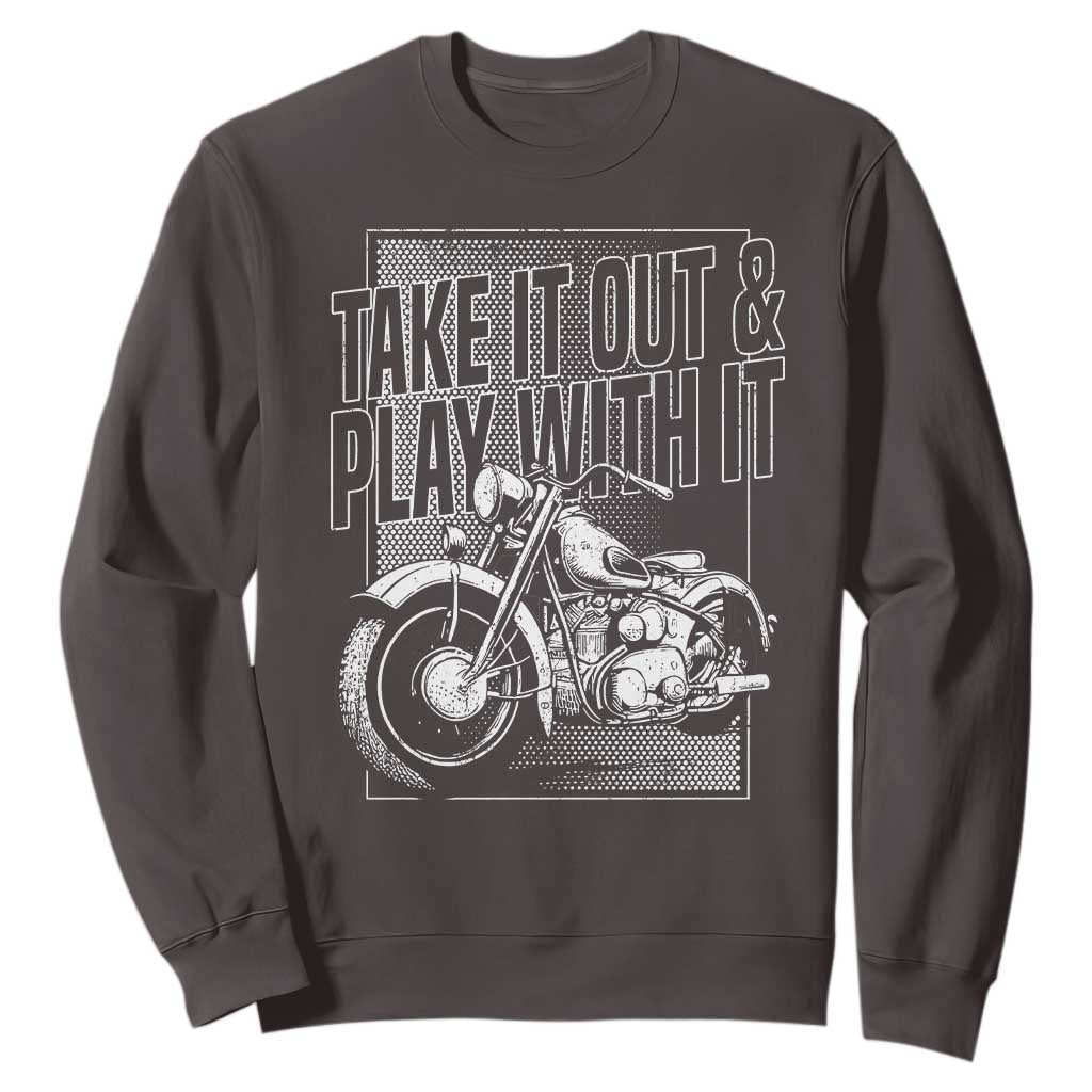 Motorcycle Rider Sweatshirt Take It Out And Play With It TS09 Dark Chocolate Print Your Wear