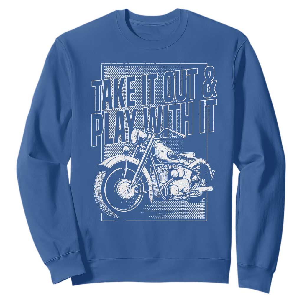 Motorcycle Rider Sweatshirt Take It Out And Play With It TS09 Royal Blue Print Your Wear