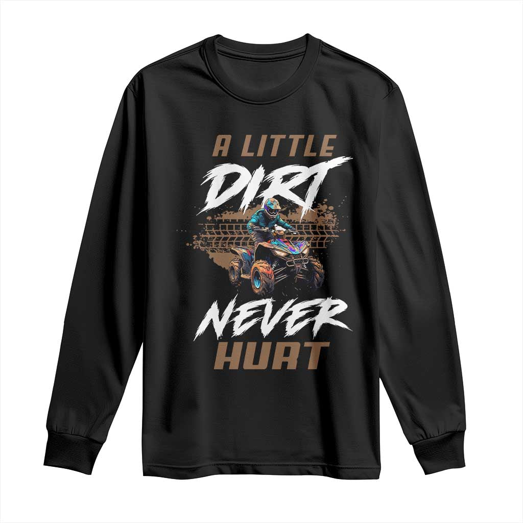 Quad Bike Long Sleeve Shirt A Little Dirt Never Hurt 4 Wheeler TS09 Black Print Your Wear