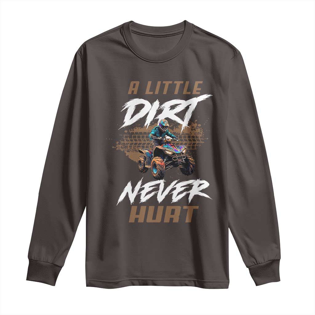 Quad Bike Long Sleeve Shirt A Little Dirt Never Hurt 4 Wheeler TS09 Dark Chocolate Print Your Wear