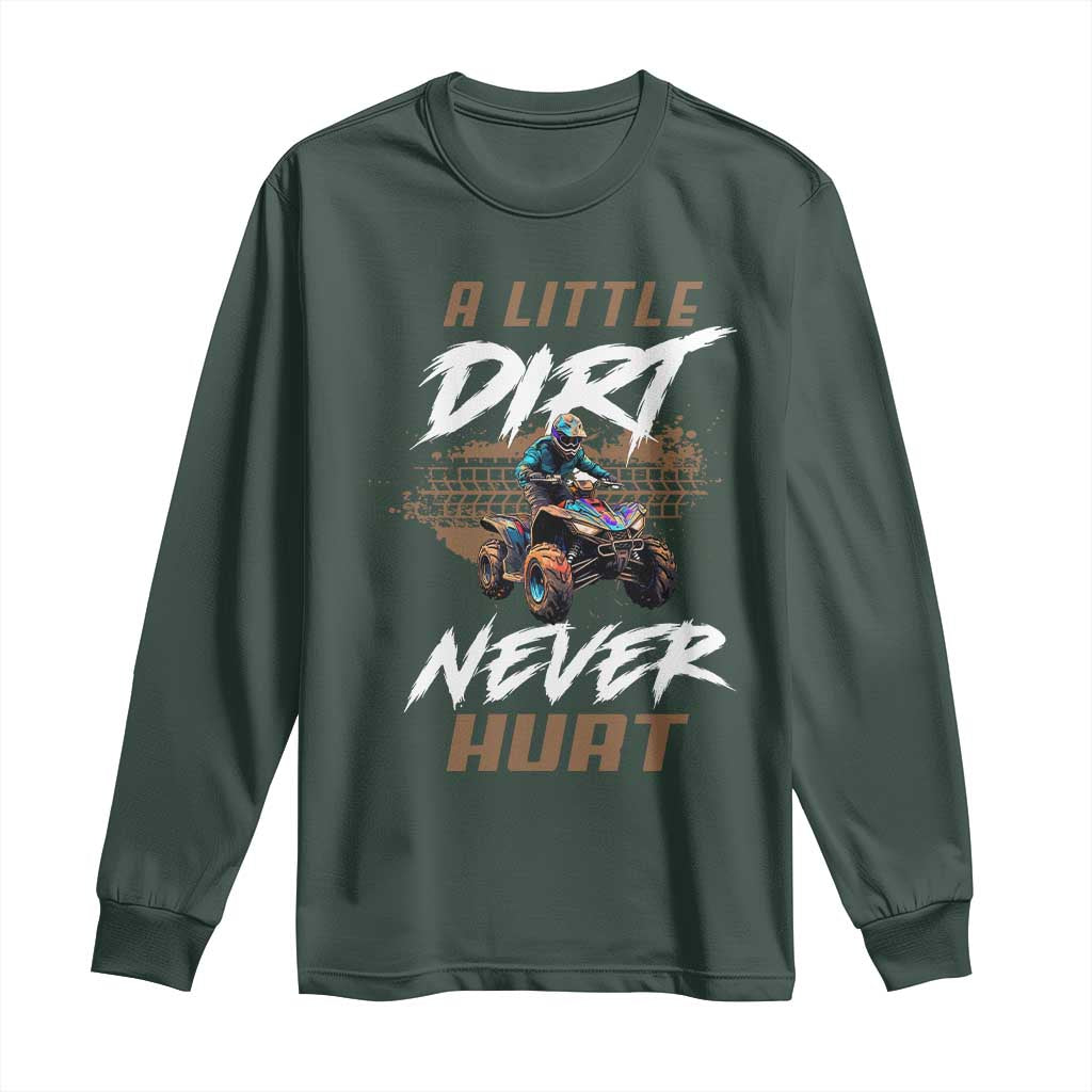 Quad Bike Long Sleeve Shirt A Little Dirt Never Hurt 4 Wheeler TS09 Dark Forest Green Print Your Wear