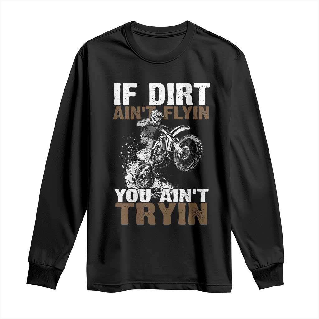 Dirt Bike Long Sleeve Shirt If Dirt Ain't Flyin You Ain't Tryin TS09 Black Print Your Wear