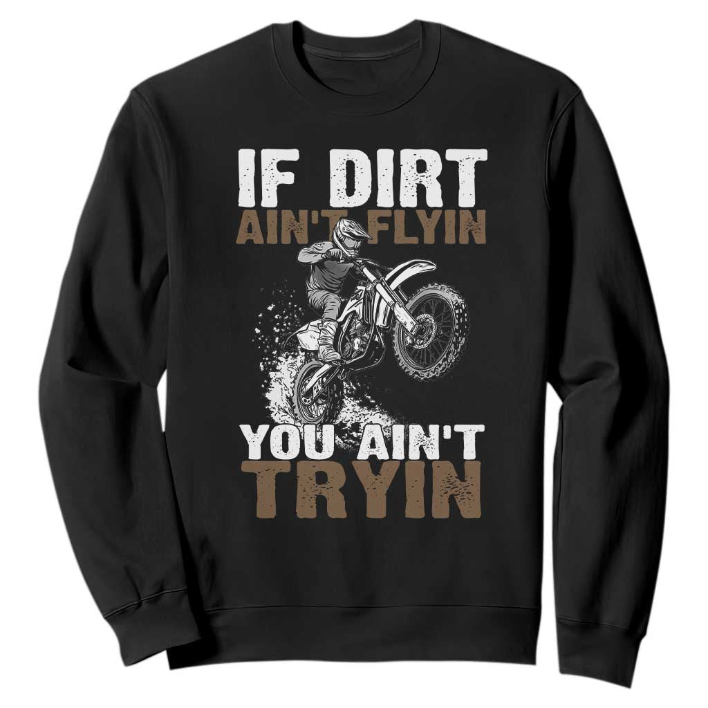 Dirt Bike Sweatshirt If Dirt Ain't Flyin You Ain't Tryin TS09 Black Print Your Wear