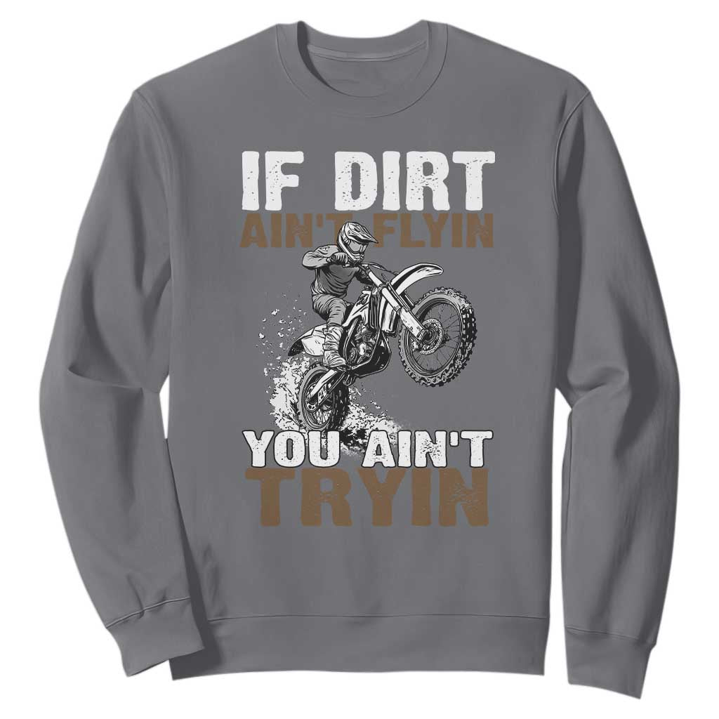 Dirt Bike Sweatshirt If Dirt Ain't Flyin You Ain't Tryin TS09 Charcoal Print Your Wear