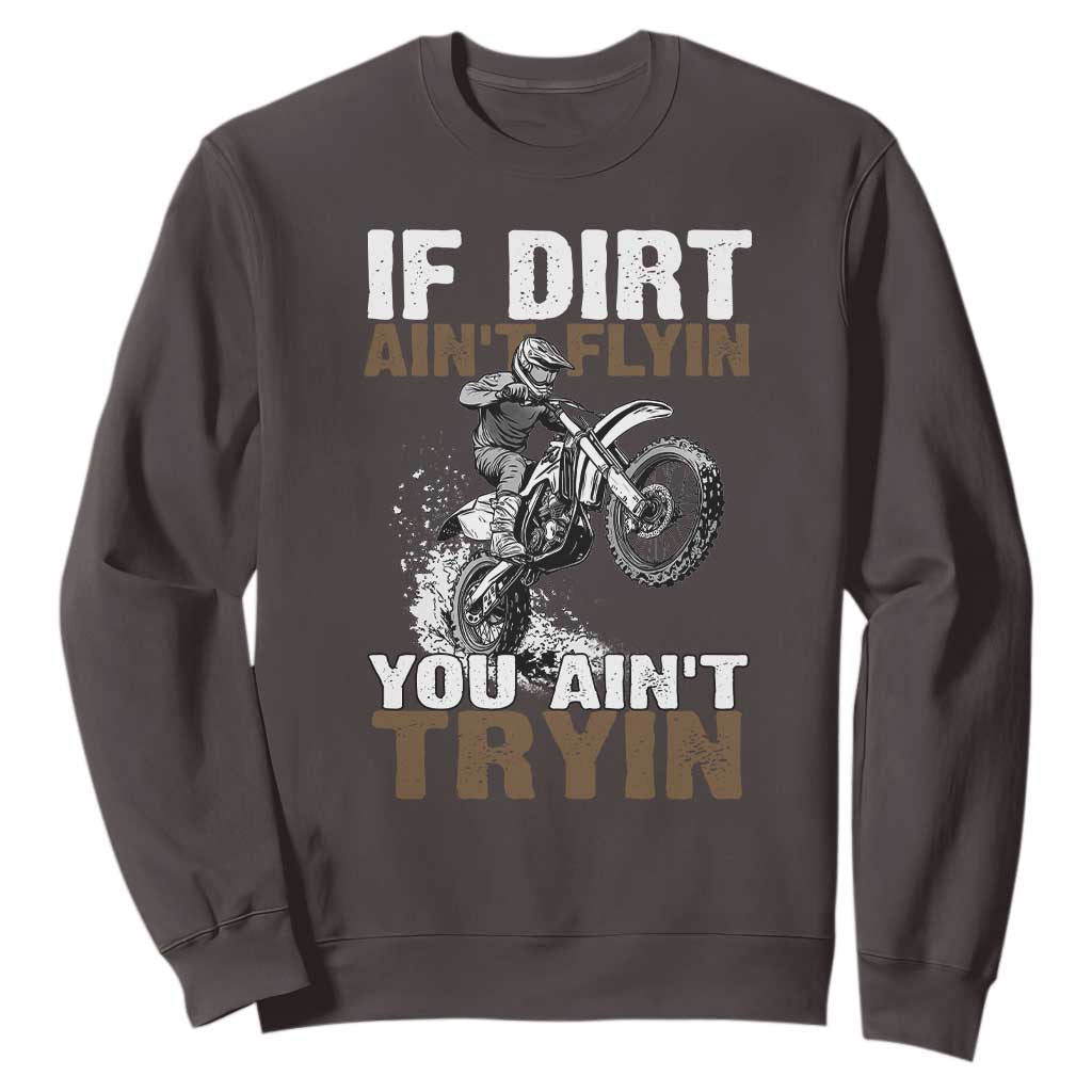 Dirt Bike Sweatshirt If Dirt Ain't Flyin You Ain't Tryin TS09 Dark Chocolate Print Your Wear