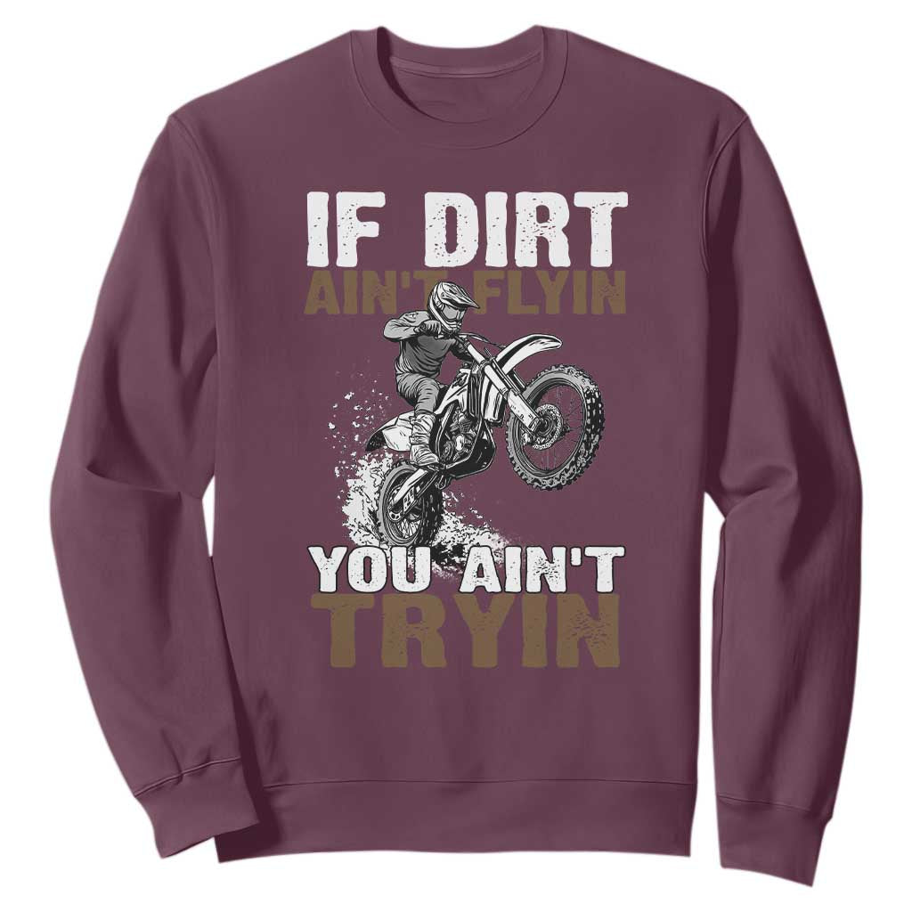 Dirt Bike Sweatshirt If Dirt Ain't Flyin You Ain't Tryin TS09 Maroon Print Your Wear