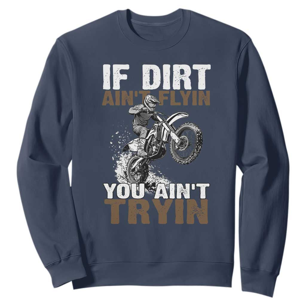 Dirt Bike Sweatshirt If Dirt Ain't Flyin You Ain't Tryin TS09 Navy Print Your Wear